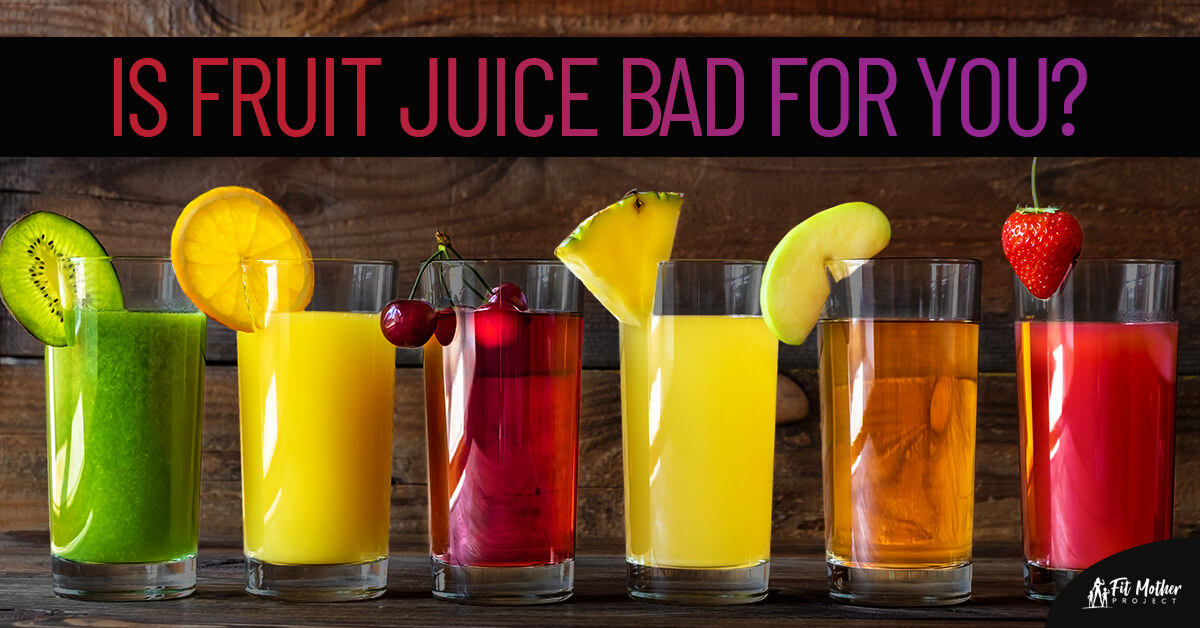 Is Fruit Juice Bad For You The Fit Mother Project
